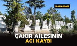 Karaman'da Çakır ailesinin acı günü