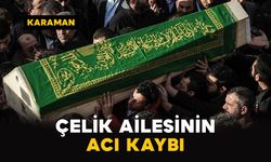 Karaman'da Çelik ailesinin acı kaybı