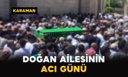 Karaman'da Doğan ailesinin acı günü