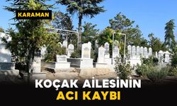 Karaman'da Koçak ailesinin acı kaybı