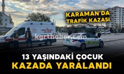 Karaman'da korkutan kaza: 13 yaşındaki çocuk yaralandı