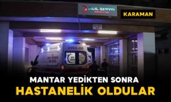Karaman'da mantar yedikten sonra rahatsızlanan aile hastaneye kaldırıldı