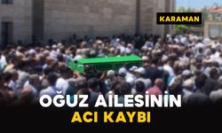 Karaman'da Oğuz ailesinin acı kaybı