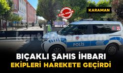 Karaman'da okul yakınındaki bıçaklı şahıs ihbarı polisi harekete geçirdi