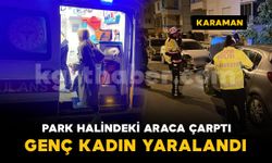 Karaman'da otomobil park halindeki araca çarptı: genç kadın yaralandı