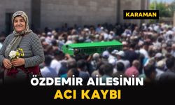 Karaman'da Özdemir ailesinin acı kaybı