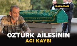 Karaman'da Öztürk ailesinin acı günü: Cahit Öztürk vefat etti