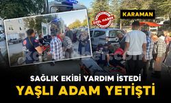 Karaman’da sağlık ekibi yardım istedi, yaşlı adam yetişti
