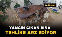 Karaman'da yangın çıkan tarihi bina kısmen çöktü: Mahalle sakinleri yıkılmasını istiyor