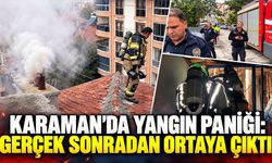 Karaman'da yangın paniği: Gerçek sonradan ortaya çıktı