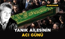 Karaman'da Yanık ailesinin acı günü