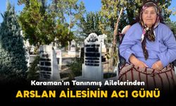 Karaman’ın Tanınmış Ailelerinden Arslan Ailesinin Acı Günü