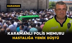 Karamanlı polis memuru hastalığa yenik düştü