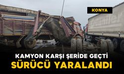 Konya'da kamyon karşı şeride geçti, sürücü yaralandı