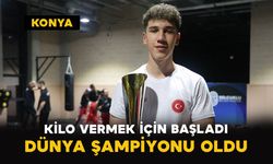 Konya’da kilo vermek için başladı dünya şampiyonu oldu