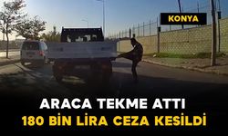 Konya'da tartıştığı sürücünün kamyonetine tekme attı: 180 bin lira ceza kesildi