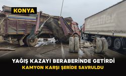 Konya'da yağış kazayı beraberinde getirdi: Kamyon karşı şeride savruldu