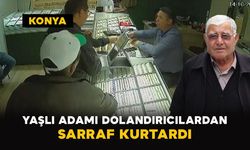 Konya'da yaşlı adamı dolandırıcılardan sarraf kurtardı