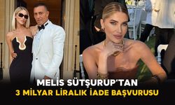 Melis Sütşurup’tan 3 milyar liralık iade başvurusu