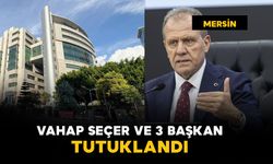 Mersin Büyükşehir Belediye Başkanı Vahap Seçer ve 3 başkan tutuklandı