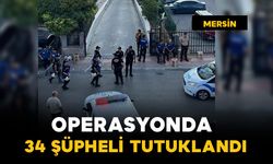 Mersin'de operasyonda 34 şüpheli tutuklandı