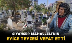 Siyahser Mahallesi'nin Eyice Teyzesi Vefat Etti