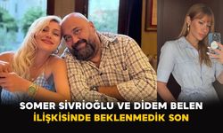 Somer Sivrioğlu ve Didem Belen ilişkisinde beklenmedik son