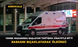 Yemek masasında başlayan tartışma cinayetle bitti: Babasını bıçaklayarak öldürdü