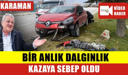 Karaman’da Bir Anlık Dalgınlık Kazaya Sebep Oldu