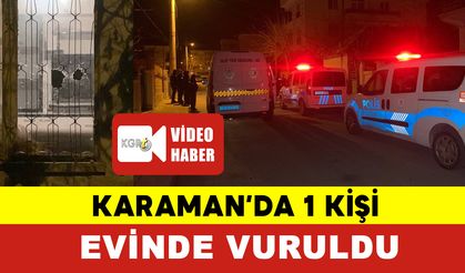 Karaman’da 1 Kişi Evinde Vuruldu