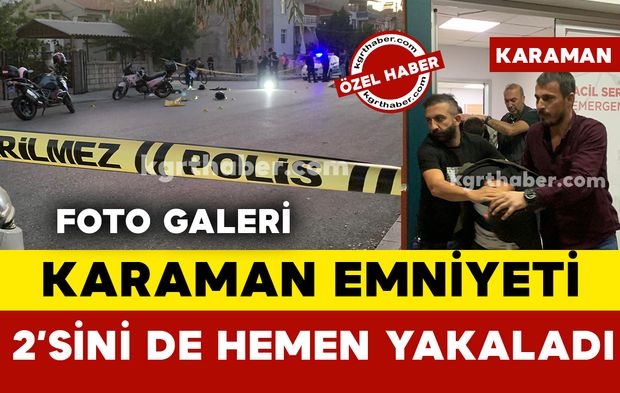 Silahlı çatışmadan sonra Karaman Emniyeti hemen yakaladı