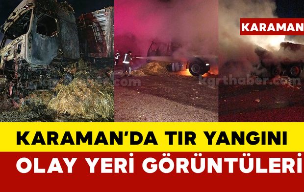 Karaman'da tır yangını olay yeri görüntüleri