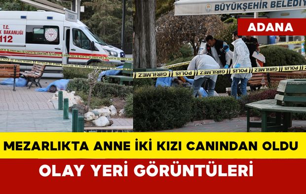 Mezarlıkta anne iki kızı canından oldu: Olay yeri görüntüleri