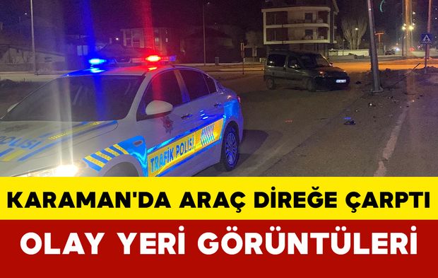 Karaman'da Araç Direğe Çarptı Olay Yeri Görüntüleri