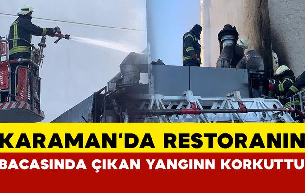 Karaman’da restoranın bacasında çıkan yangın korkuttu