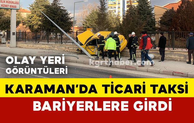 Karaman’da ticari taksi önce direği devirdi ardından bariyerlere girdi: 1 yaralı