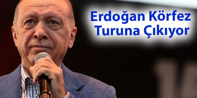 Erdoğan Körfez Turuna Çıkıyor