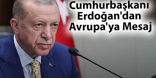 Cumhurbaşkanı Erdoğan'dan Avrupa'ya Mesaj