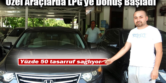 Özel Araçlarda LPG’ye Dönüş Başladı