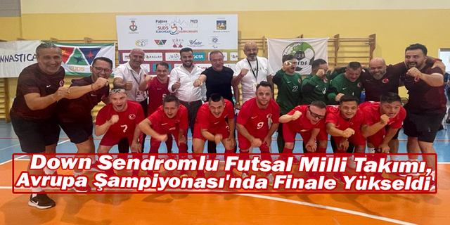 Down Sendromlu Futsal Milli Takımı, Avrupa Şampiyonası'nda Finale Yükseldi