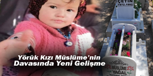 Yörük Kızı Müslüme’nin Ölümüyle İlgili Davada Yeni Gelişme