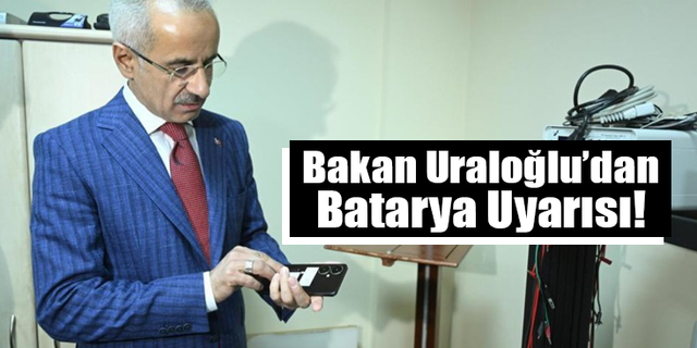Bakan Uraloğlu'dan Cep Telefonunun Patlaması Olaylarına Karşı Uyarı!