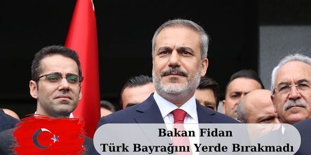 Bakan Fidan Türk Bayrağını Yerde Bırakmadı