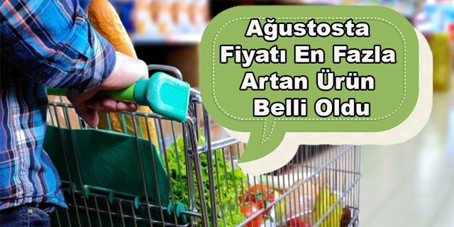 Ağustosta Fiyatı En Fazla Artan Ürün Belli Oldu