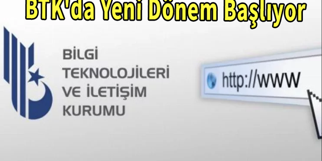 BTK'da Yeni Dönem Başlıyor
