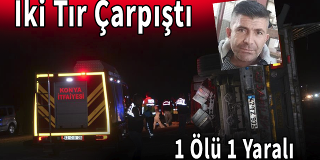 İki Tır Çarpıştı: 1 Ölü, 1 Yaralı