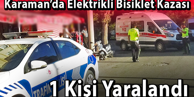 Karaman’da Elektrikli Bisiklet Kazası: 1 Yaralı