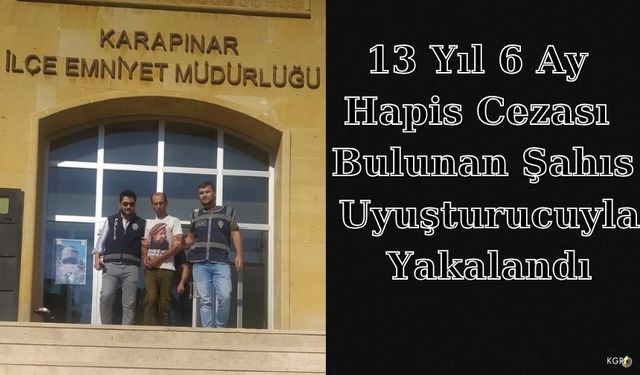 13 Yıl 6 Ay Hapis Cezası Bulunan Şahıs Uyuşturucuyla Yakalandı