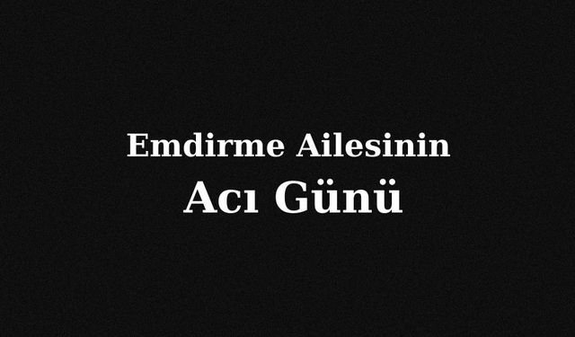 Emdirme Ailesinin Acı Günü