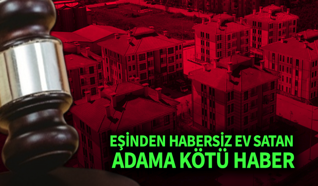 Eşinden Habersiz Ev Satan Adama Kötü Haber